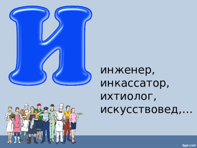 инженер, инкассатор, ихтиолог, искусствовед,… 
