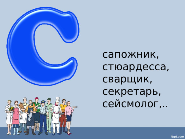 сапожник, стюардесса, сварщик, секретарь, сейсмолог,.. 