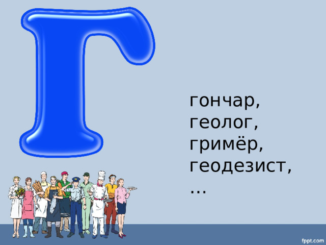 гончар, геолог, гримёр, геодезист,… 