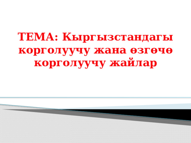 ТЕМА: Кыргызстандагы корголуучу жана өзгөчө корголуучу жайлар  