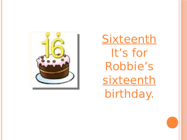 Sixteenth It’s for Robbie’s sixteenth birthday. 