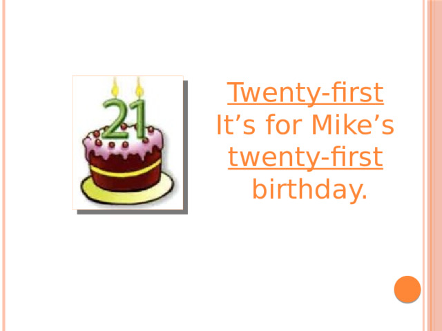 Twenty-first It’s for Mike’s twenty-first  birthday. 