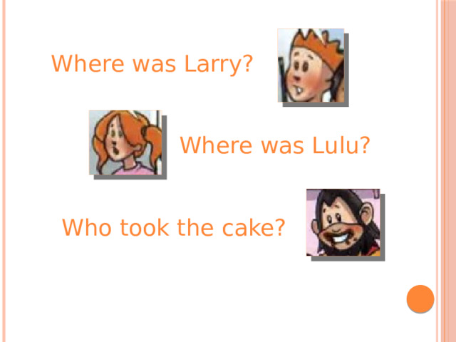 Where was Larry? Where was Lulu? Who took the cake? 