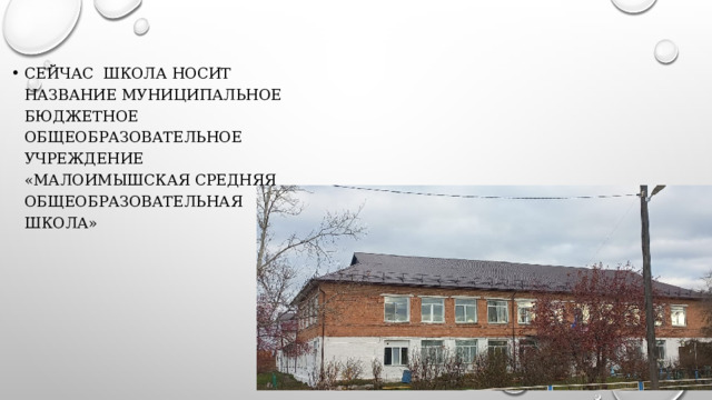 Сейчас школа носит название муниципальное бюджетное общеобразовательное учреждение «Малоимышская средняя общеобразовательная школа» 