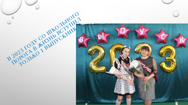 в 2023 году со школьного порога в жизнь вступил только 1 выпускник.   