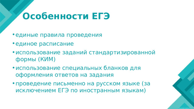 Особенности ЕГЭ единые правила проведения единое расписание использование заданий стандартизированной формы (КИМ) использование специальных бланков для оформления ответов на задания проведение письменно на русском языке (за исключением ЕГЭ по иностранным языкам) 