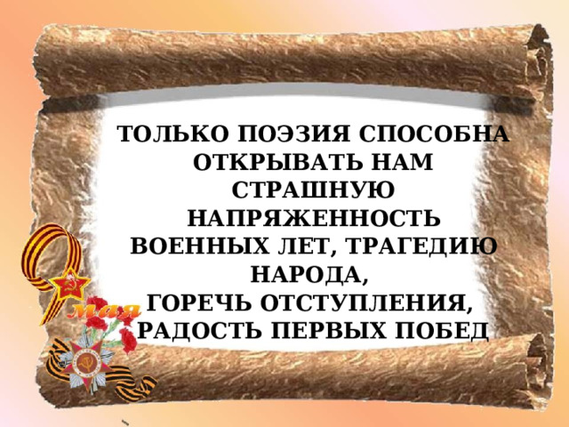 ТОЛЬКО ПОЭЗИЯ СПОСОБНА ОТКРЫВАТЬ НАМ СТРАШНУЮ НАПРЯЖЕННОСТЬ ВОЕННЫХ ЛЕТ, ТРАГЕДИЮ НАРОДА, ГОРЕЧЬ ОТСТУПЛЕНИЯ,  РАДОСТЬ ПЕРВЫХ ПОБЕД 