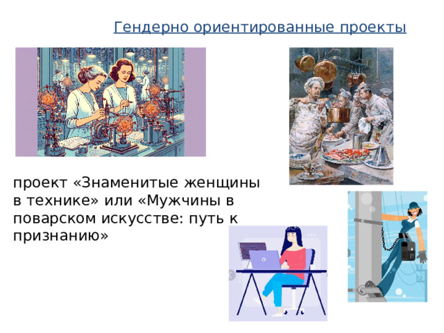 Гендерно ориентированные проекты проект «Знаменитые женщины в технике» или «Мужчины в поварском искусстве: путь к признанию» 