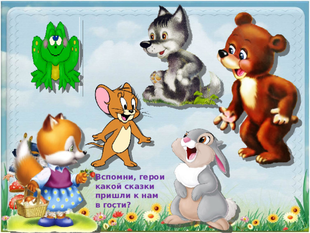 Вспомни, герои какой сказки пришли к нам в гости?  