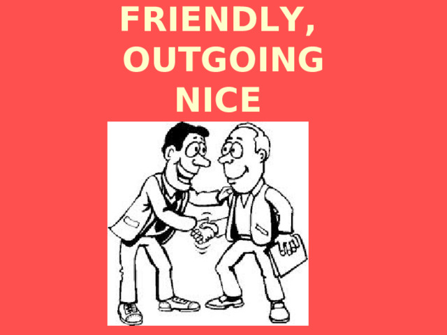 FRIENDLY,  OUTGOING  NICE 