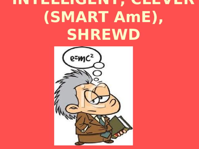 INTELLIGENT, CLEVER  (SMART AmE), SHREWD 