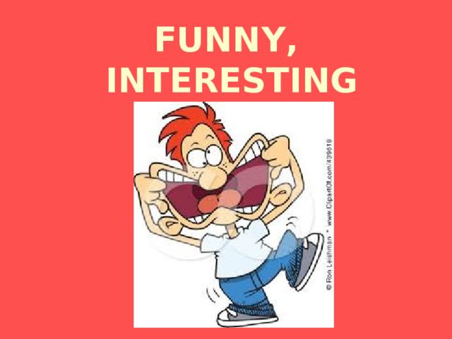 FUNNY,  INTERESTING 