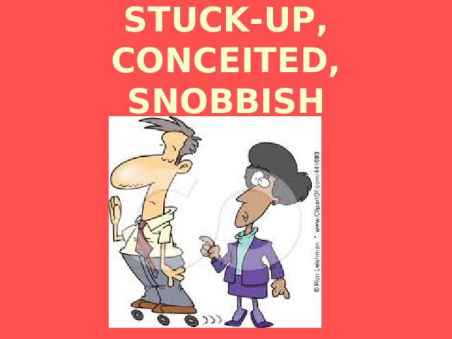 STUCK-UP,  CONCEITED,  SNOBBISH 