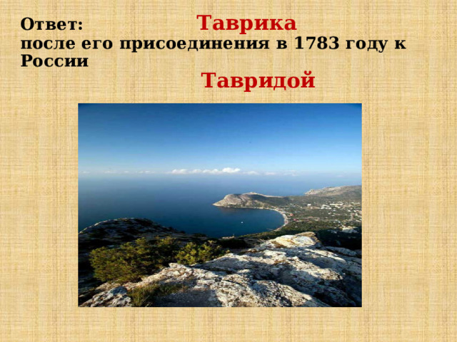 Ответ:  Таврика  после его присоединения в 1783 году к России   Тавридой 