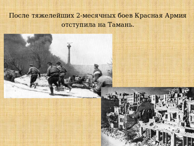 После тяжелейших 2-месячных боев Красная Армия отступила на Тамань. 