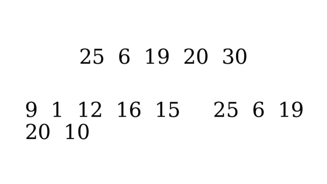 25 6 19 20 30 9 1 12 16 15 25 6 19 20 10 