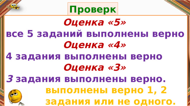Проверка: Правила: Оценка «5» все 5 заданий выполнены верно Оценка «4» 4 задания выполнены верно Оценка «3» 3 задания выполнены верно.  выполнены верно 1, 2  задания или не одного. «Да» изображается отрезком , а «Нет» - уголком .  