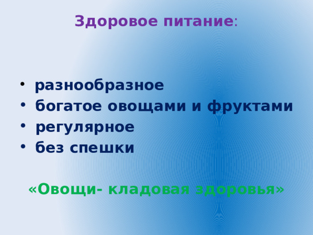 Здоровое питание :    разнообразное  богатое овощами и фруктами  регулярное  без спешки  «Овощи- кладовая здоровья» 