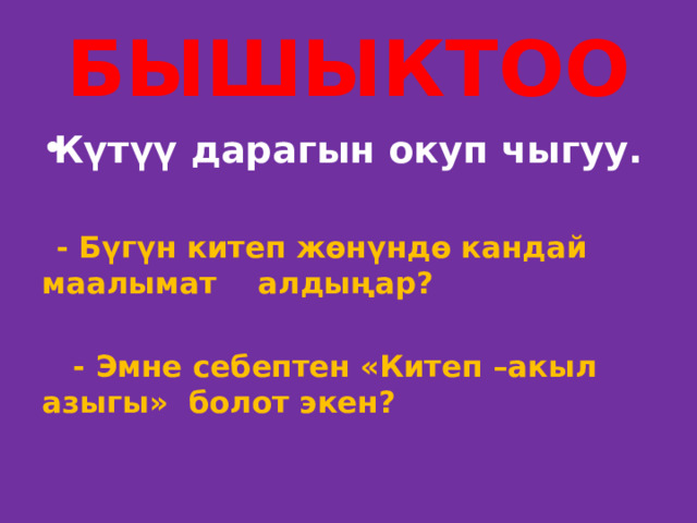 БЫШЫКТОО Күтүү дарагын окуп чыгуу.   - Бүгүн китеп жөнүндө кандай маалымат алдыңар?   - Эмне себептен «Китеп –акыл азыгы» болот экен?  