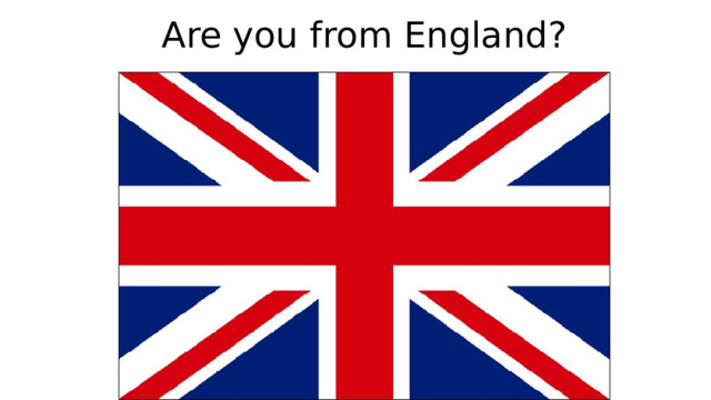 Are you from England? 