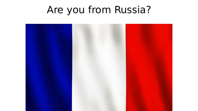 Are you from Russia? 