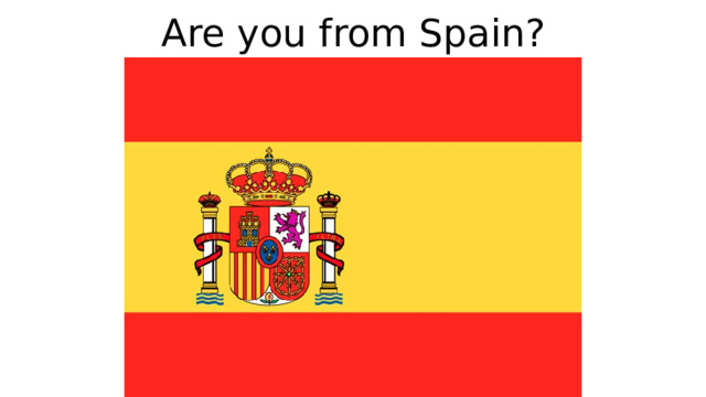 Are you from Spain? 