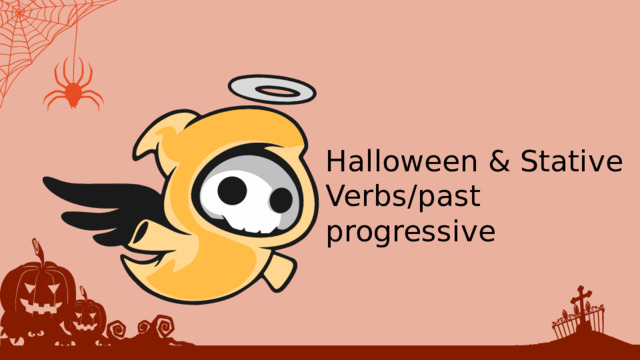 Halloween & Stative Verbs/past progressive 