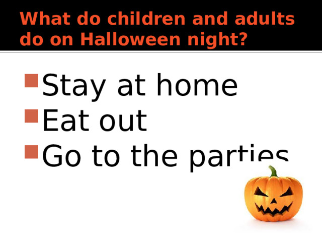 What do children and adults do on Halloween night?   Stay at home Eat out Go to the parties 