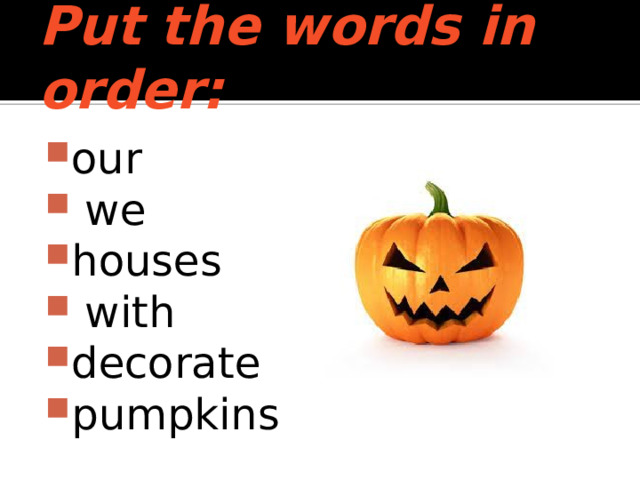 Put the words in order: our   we   houses   with decorate  pumpkins 