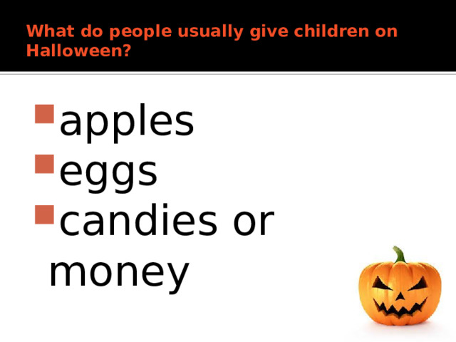What do people usually give children on Halloween?   apples eggs candies or money 