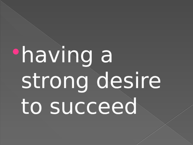 having a strong desire to succeed 