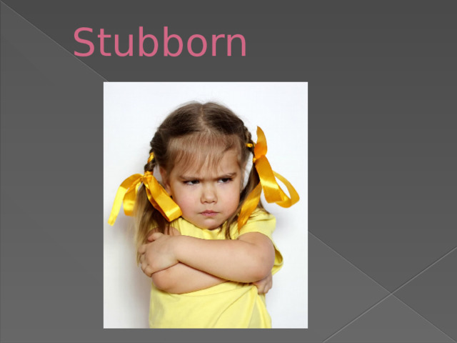Stubborn   