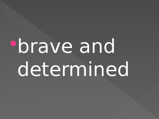 brave and determined 