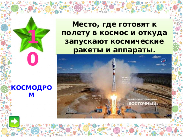 Место, где готовят к полету в космос и откуда запускают космические ракеты и аппараты. 10 КОСМОДРОМ 