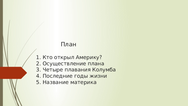        План   1. Кто открыл Америку?  2. Осуществление плана  3. Четыре плавания Колумба  4. Последние годы жизни  5. Название материка 