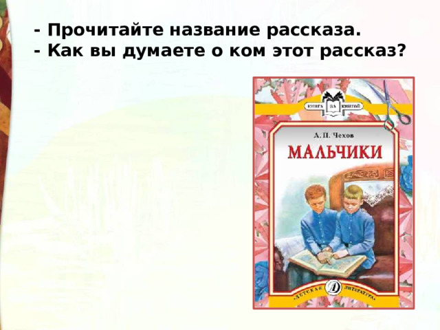 - Прочитайте название рассказа. - Как вы думаете о ком этот рассказ? 