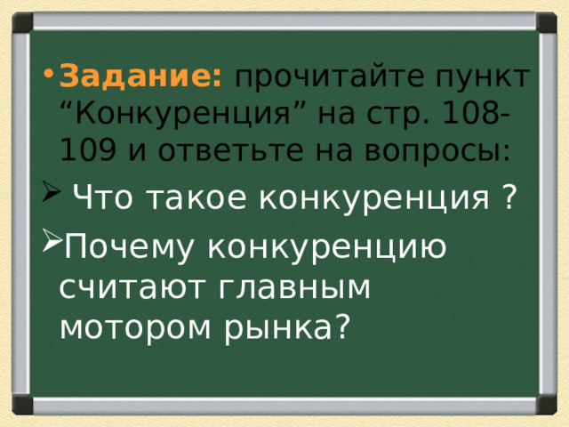 Задание:  прочитайте пункт “Конкуренция” на стр. 108-109 и ответьте на вопросы:  Что такое конкуренция ? Почему конкуренцию считают главным мотором рынка? 