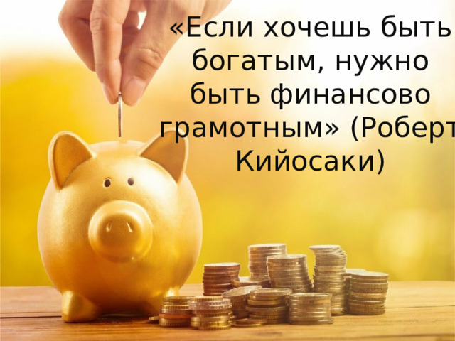 «Если хочешь быть богатым, нужно быть финансово грамотным» (Роберт Кийосаки) 