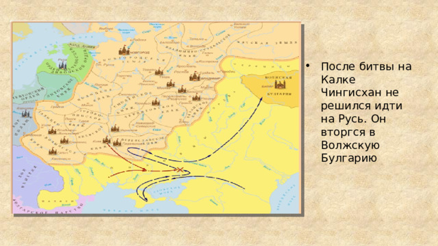 После битвы на Калке Чингисхан не решился идти на Русь. Он вторгся в Волжскую Булгарию 