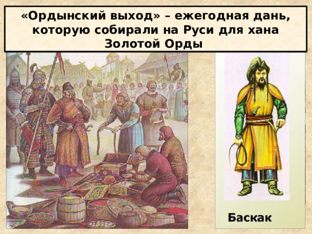 «Ордынский выход» – ежегодная дань, которую собирали на Руси для хана Золотой Орды 