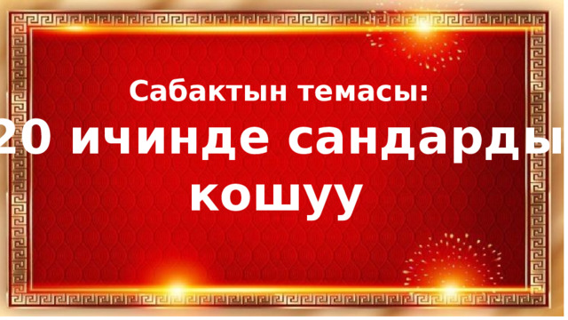 Сабактын темасы: 20 ичинде сандарды кошуу 