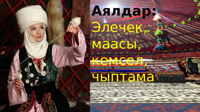 Аялдар:  Элечек, маасы, кемсел, чыптама 