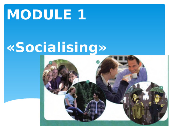 MODULE 1   «Socialising» 