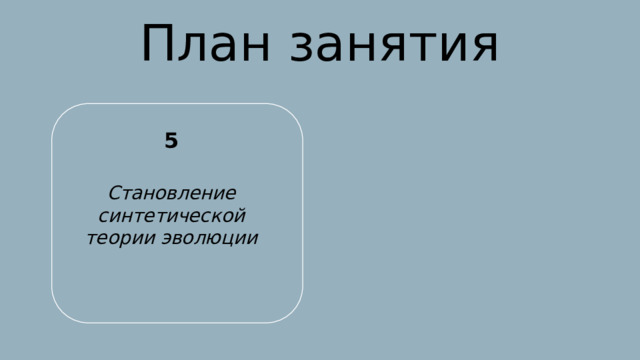 План занятия 5 1906 Окончил Московское коммерческое училище и поступил в Московский сельскохозяйственный институт Становление синтетической теории эволюции 