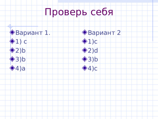 Проверь себя Вариант 1. 1) c 2)b 3)b 4)a Вариант 2 1) c 2)d 3)b 4)c 