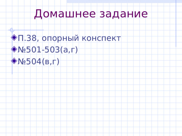 Домашнее задание П.38, опорный конспект № 501-503(а,г) № 504(в,г) 
