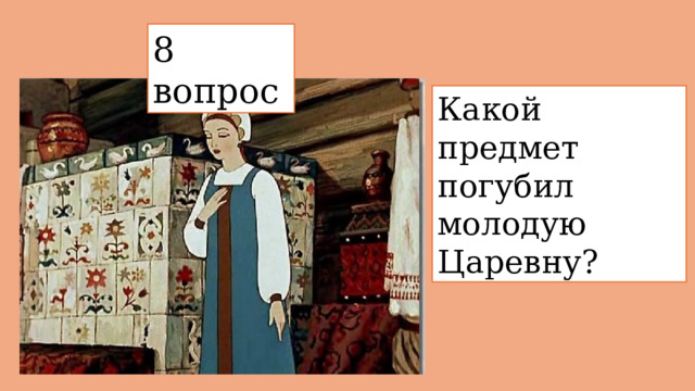 8 вопрос  Какой предмет погубил молодую Царевну? 