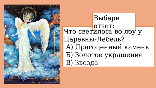 Выбери ответ: Что светилось во лбу у Царевны-Лебедь?  А) Драгоценный камень  Б) Золотое украшение  В) Звезда 