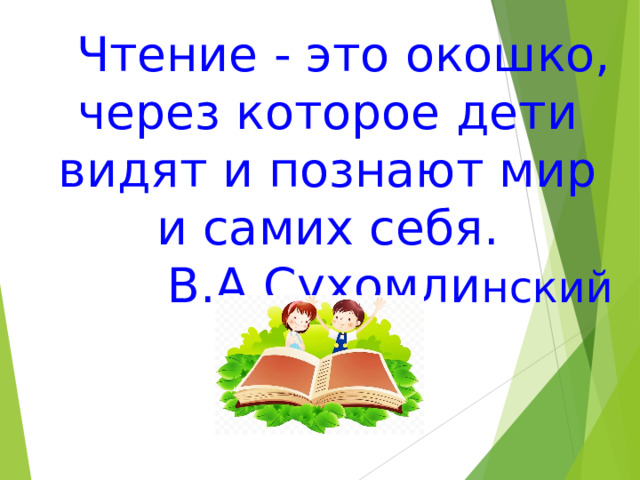 Чтение - это окошко, через которое дети видят и познают мир и самих себя. В.А.Сухомли нский 