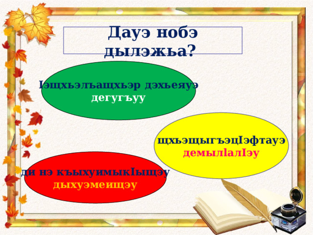 Дауэ нобэ дылэжьа? I эщхьэлъащхьэр дэхьеяуэ дегугъуу щхьэщыгъэц I эфтауэ демыл l ал I эу ди нэ къыхуимык I ыщэу дыхуэмеищэу 